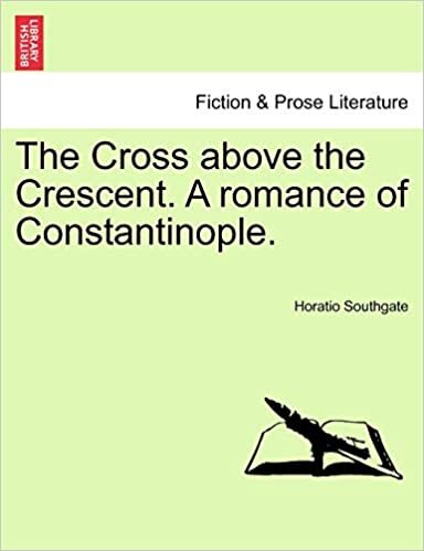 The Cross above the Crescent. A romance of Constantinople.