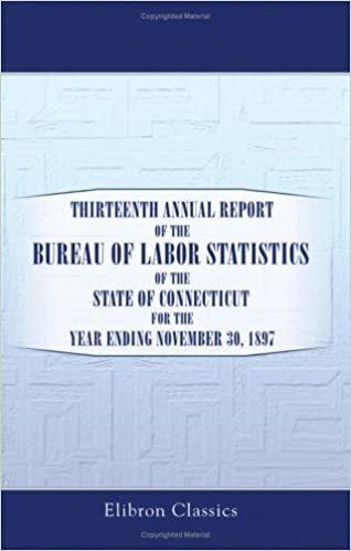 Thirteenth Annual Report of the Bureau of Labor Statistics of the State of Connecticut for the Year Ending November 30, 1897