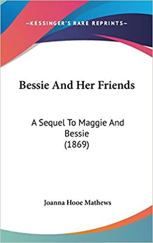 Bessie And Her Friends: A Sequel To Maggie And Bessie (1869)