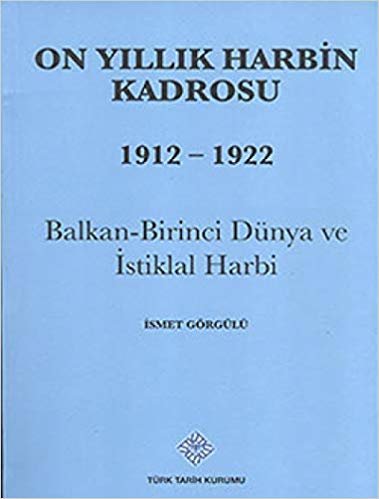On Yıllık Harbin Kadrosu 1912 - 1922: Balkan-Birinci Dünya ve İstiklal Harbi
