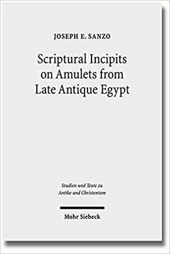 Scriptural Incipits on Amulets from Late Antique Egypt: Text, Typology, and Theory (Studien und Texte zu Antike und Christentum /Studies and Texts in Antiquity and Christianity, Band 84)