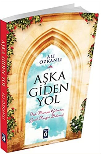 Aşka Giden Yol: Aşk Mevsimi Gelmeden, Gönül Rengini Bulamaz! indir