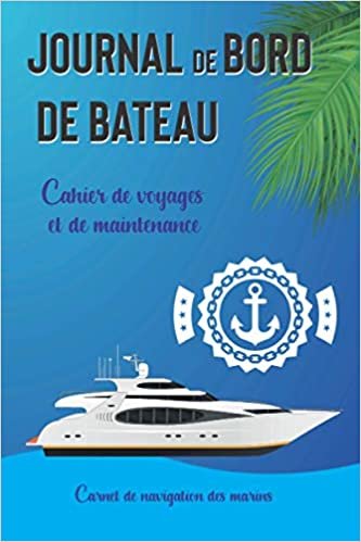 Journal de bord de bateau: Cahier de voyages et de maintenance | Journal de Bord de 100 pages à compléter | Carnet de navigation des marins