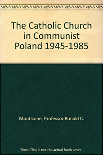 The Catholic Church in Communist Poland 1945-1985: Forty Years of Church-State Relations (East European Monographs)