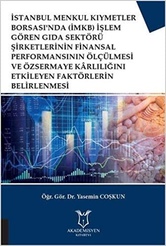 İstanbul Menkul Kıymetler Borsası'nda (İMKB) İşlem Gören Gıda Sektörü Şirketlerinin Finansal Performansının Ölçülmesi ve Özsermaye Karlılığını Etkileyen Faktörlerin Belirlenmesi