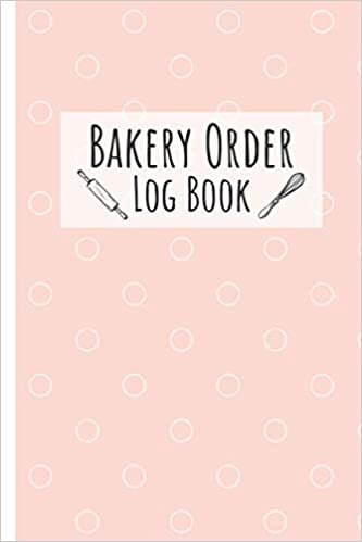 Bakery Order Log Book: Customer Order Form for Small Bakery Business / Tracker and Organizer Gift