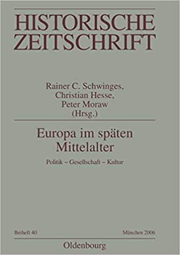 Europa im späten Mittelalter: Politik - Gesellschaft - Kultur (Historische Zeitschrift / Beihefte, Band 40)