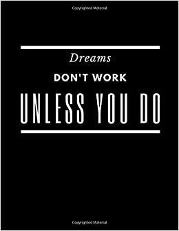 Dreams Don't Work Unless You Do: Journal, Notebook-Size 8.5 x11 Blank, White Paper, Unlined, writing and drawing - With Inspirational Quote. Cool Notebooks