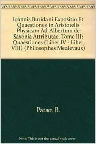 Ioannis Buridani Expositio Et Quaestiones in Aristotelis Physicam Ad Albertum de Saxonia Attributae. Tome III: Quaestiones (Liber IV - Liber VIII) (Philosophes Medievaux)