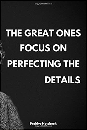 The Great Ones Focus On Perfecting The Details: Notebook With Motivational Quotes, Inspirational Journal With Daily Motivational Quotes, Notebook With ... Blank Pages, Diary (110 Pages, Blank, 6 x 9)