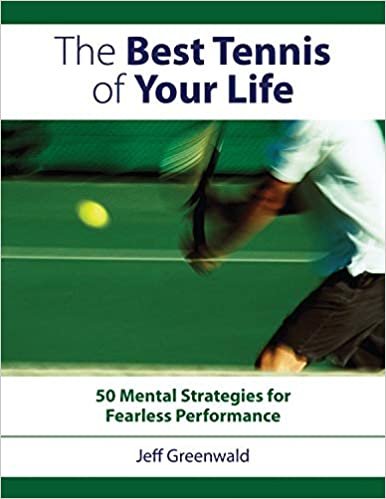 The Best Tennis Of Your Life: 50 Mental Strategies For Fearless Performance indir