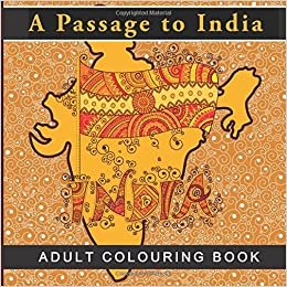 A Passage To India Adult Colouring Book: Visit India Through Indian Themed Colouring Pages & Designs for Relaxation and Mindfulness (Life is good ... anxiety relief, meditation, and mindfulness) indir