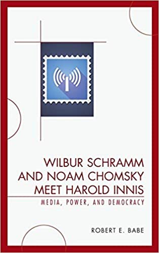 Wilbur Schramm and Noam Chomsky Meet Harold Innis: Media, Power, and Democracy (Critical Media Studies)