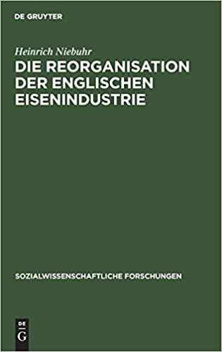 Die Reorganisation der englischen Eisenindustrie (Sozialwissenschaftliche Forschungen, Band 4)