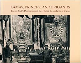 Lamas, Princes, and Brigands: Joseph Rock's Photographs of the Ibetan Borderlands of China: Joseph Rock's Photographs of the Tibetan Borderlends of China