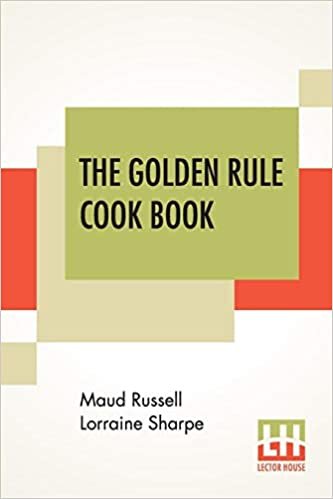 The Golden Rule Cook Book: Six Hundred Recipes For Meatless Dishes. Originated Collected And Arranged By M. R. L. Sharpe indir