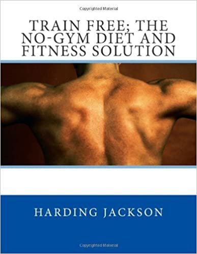 Train Free; The No-Gym Diet and Fitness Solution: Volume 1
