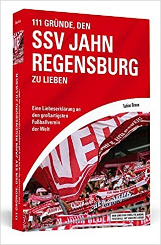 111 Gründe, den SSV Jahn Regensburg zu lieben: Eine Liebeserklärung an den großartigsten Fußballverein der Welt indir