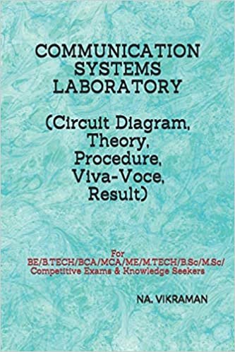 COMMUNICATION SYSTEMS LABORATORY (Circuit Diagram, Theory, Procedure, Viva-Voce, Result): For BE/B.TECH/BCA/MCA/ME/M.TECH/B.Sc/M.Sc/Competitive Exams & Knowledge Seekers (2020, Band 47)