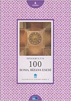 İSTANBULUN 100 ROMA BİZANS ESERİ