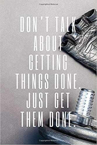 Don't Talk About Getting Things Done. Just Get Them Done.: Workout Journal, Workout Log, Fitness Journal, Diary, Motivational Notebook (110 Pages, Blank, 6 x 9)