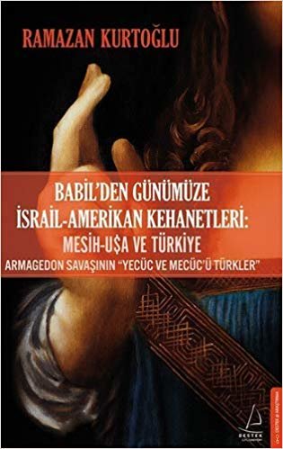 Babil’den Günümüze İsrail - Amerikan Kehanetleri: Mesih - USA ve Türkiye: Armagedon Savaşının “Yecüc ve Mecüc’ü Türkler”
