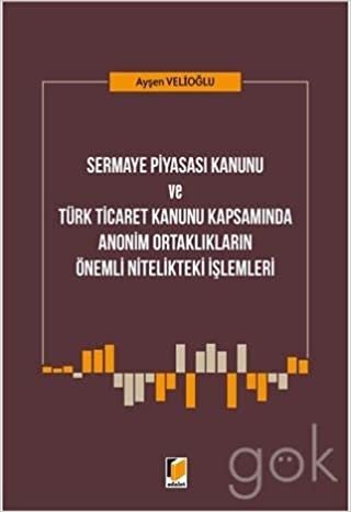 Sermaye Piyasası Kanunu ve Türk Ticaret Kanunu Kapsamında Anonim Ortaklıkların Önemli Nitelikteki İşlemleri