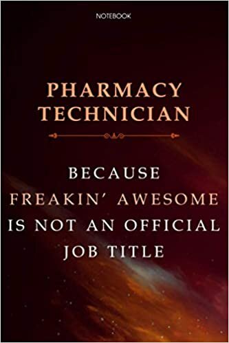 Lined Notebook Journal Pharmacy Technician Because Freakin' Awesome Is Not An Official Job Title: 6x9 inch, Financial, Daily, Over 100 Pages, Business, Agenda, Cute, Finance