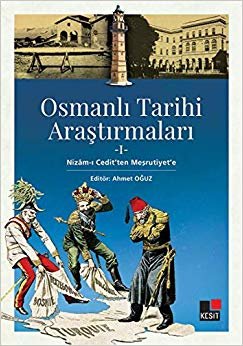Osmanlı Tarihi Araştırmaları 1: Nizam-ı Cedit'ten Meşrutiyet'e