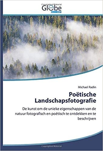 Poëtische Landschapsfotografie: De kunst om de unieke eigenschappen van de natuur fotografisch en poëtisch te ontdekken en te beschrijven indir