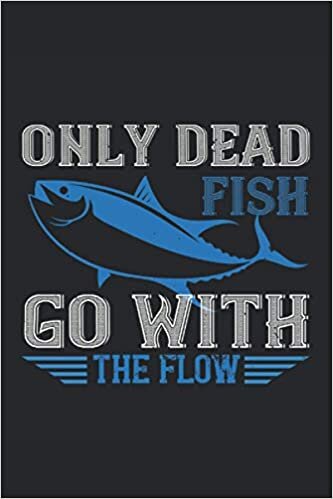 Only dead fish go with the flow: Blank Lined Notebook Journal ToDo Exercise Book or Diary (6" x 9" inch) with 120 pages