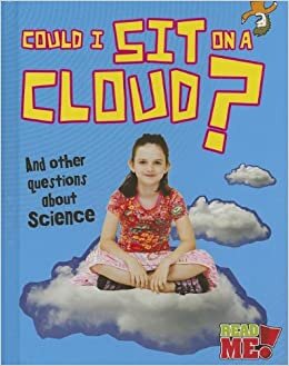 Could I Sit on a Cloud?: And Other Questions about Science (Read Me!: Questions You Never Thought You'd Ask, Level O)