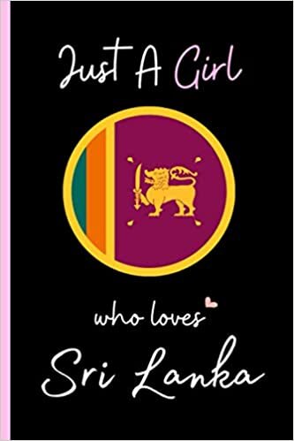 Just A Girl Who Loves Sri Lanka Notebook: Wide Ruled Notebook Gift For Girls Who Loves Sri Lanka - Perfect Notebook Gift For Girls for School, Home or ... 9 Inches - 120 Pages - Sri Lanka Girls Diary