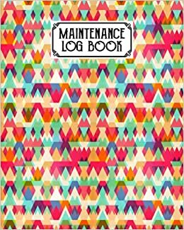 Maintenance Log Book: Triangle Maintenance Log Book, Repairs And Maintenance Record Book for Home, Office, Construction and Other Equipments, 120 Pages, Size 8" x 10" by Heinz Zander