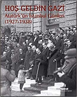 Hoş Geldin Gazi: Atatürk’ün İstanbul Günleri (1927-1938)