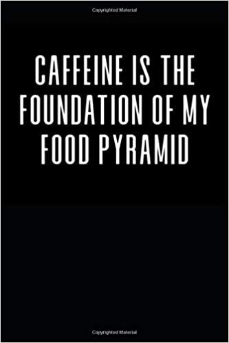 Caffeine is the Foundation of my Food Pyramid: 6x9 Lined Writing Notebook Journal, 120 Pages indir