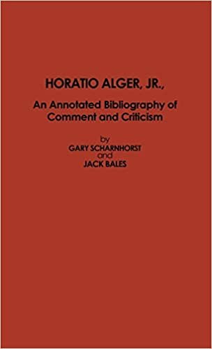 Horatio Alger, Jr.: An Annotated Bibliography of Comment and Criticism (The Scarecrow Author Bibliographies Series)