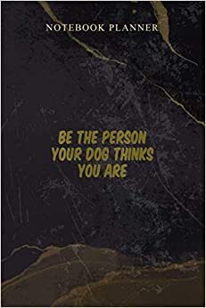 Notebook Planner Womens Be The Person Your Dog Thinks You Are: Work List, Daily, 6x9 inch, Schedule, Weekly, Homeschool, Agenda, 114 Pages