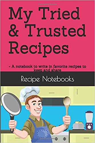 My Tried & Trusted Recipes: - A notebook to write in favorite recipes to keep and share