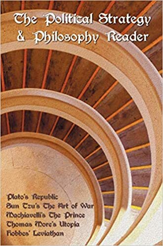 The Political Strategy and Philosophy Reader including (complete and unabridged): Plato's Republic, Sun Tzu's The Art of War, Machiavelli's The Prince, Thomas More's Utopia and Hobbes' Leviathan
