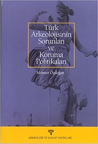 Türk Arkeolojisinin Sorunları ve Koruma Politikaları