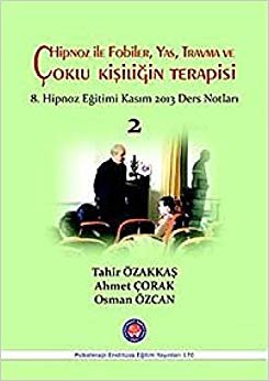 Hipnoz İle Fobiler, Yas, Travma ve Çoklu Kişiliğin Terapisi: 8. Hipnoz Eğitimi Kasım 2013 Ders Notları 2