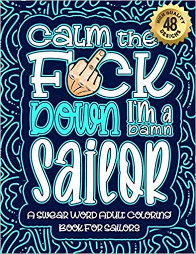 Calm The F*ck Down I'm a sailor: Swear Word Coloring Book For Adults: Humorous job Cusses, Snarky Comments, Motivating Quotes & Relatable sailor ... & Relaxation Mindful Book For Grown-ups indir