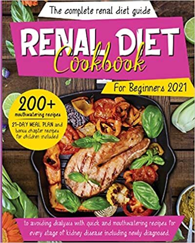 Renal Diet Cookbook For Beginners 2021: The Complete Renal Diet Guide To Avoiding Dialysis With Quick And Mouthwatering Recipes For Every Stage Of ... Meal Plan And Recipes For Children Included