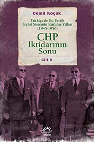 CHP İktidarının Sonu: Türkiye’de İki Partili Siyasi Sistemin Kuruluş Yılları (1945-1950) Cilt 6