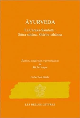 Caraka-Samhita. Traite d'Ayurveda - Volume I: Le Livre Des Principes (Sutrasthana) Et Le Livre Du Corps (Sharirasthana): 1 (Collection Indika)