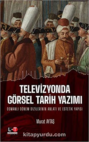 Televizyonda Görsel Tarih Yazımı: Osmanlı Dönem Dizilerinin Anlatı ve Estetik Yapısı indir