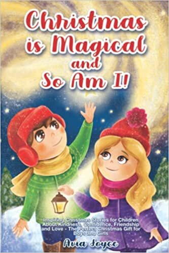 Christmas Is Magical and So Am I!: Inspiring Christmas Stories for Children About Kindness, Confidence, Friendship, and Love - The Perfect Christmas Gift for Boys and Girls