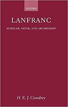 Lanfranc: Scholar, Monk, and Archbishop: Scholar, Monk, Archbishop
