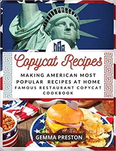 Copycat Recipes: Making American Most Popular Recipes at Home (Famous Restaurant Copycat Cookbook)